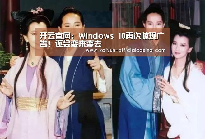 开云官网:Windows 10再次惊现广告!还会变来变去(图2) 开云赛事