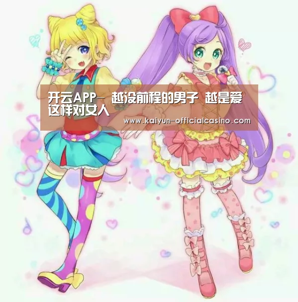 开云APP-
越没前程的男子 越是爱这样对女人(图2) 开云赛事